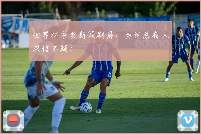 世界杯中奖新闻刷屏,为何总有人深信不疑?