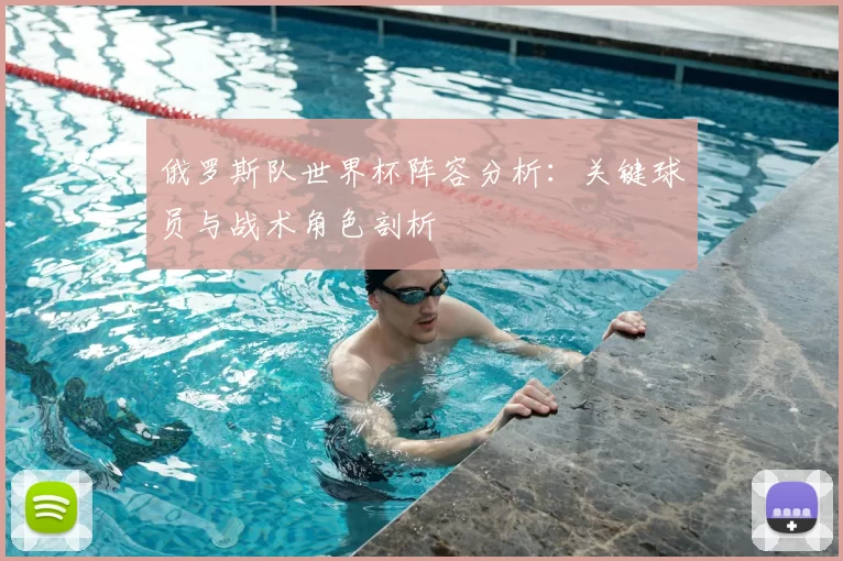 俄罗斯队世界杯阵容分析:关键球员与战术角色剖析