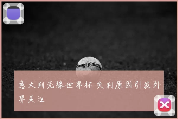 意大利无缘世界杯 失利原因引发外界关注