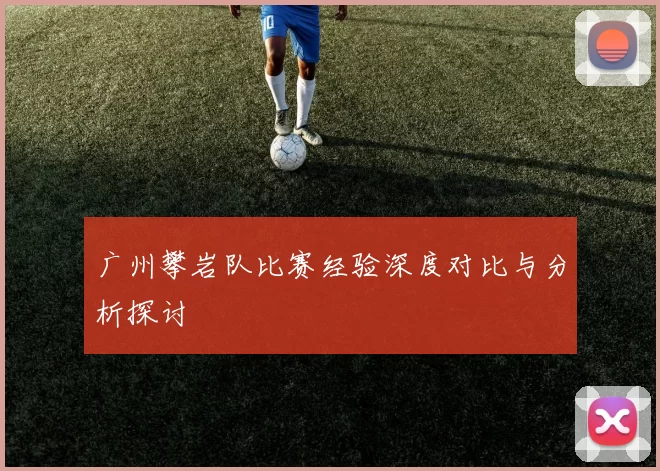 广州攀岩队比赛经验深度对比与分析探讨
