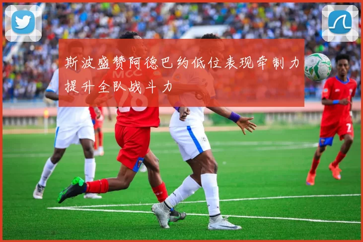 斯波盛赞阿德巴约低位表现牵制力提升全队战斗力