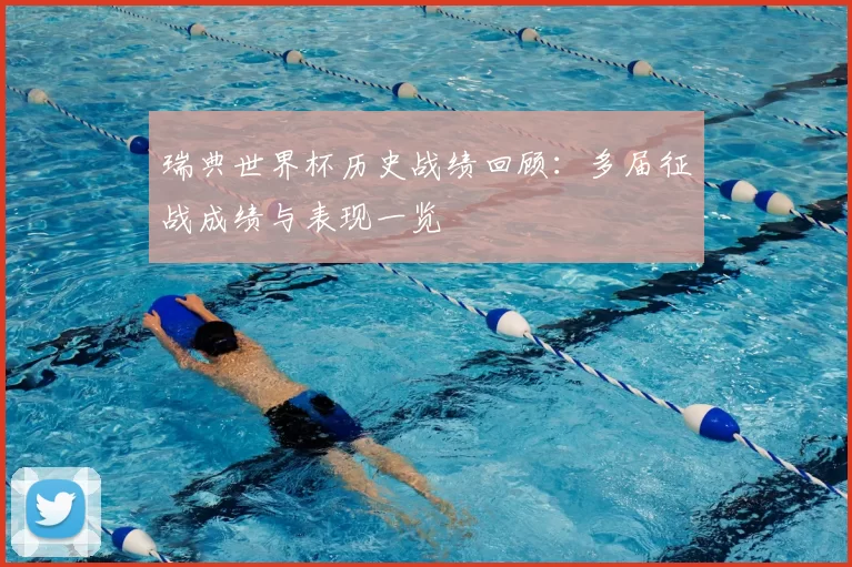 瑞典世界杯历史战绩回顾:多届征战成绩与表现一览
