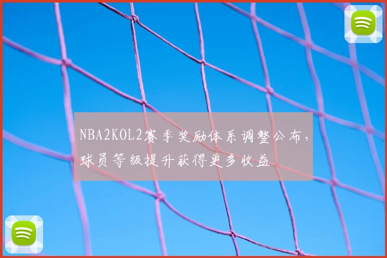 NBA2KOL2赛季奖励体系调整公布,球员等级提升获得更多收益