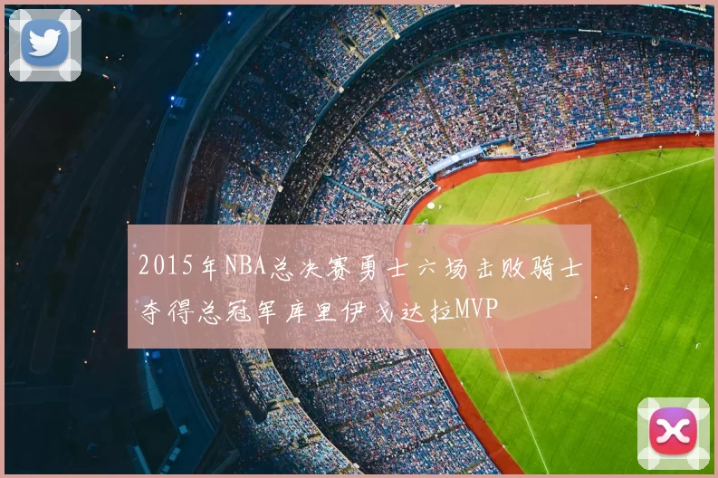 2015年NBA总决赛勇士六场击败骑士夺得总冠军库里伊戈达拉MVP