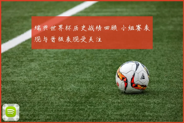瑞典世界杯历史战绩回顾 小组赛表现与晋级表现受关注