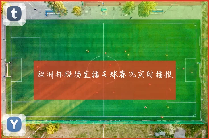 欧洲杯现场直播足球赛况实时播报