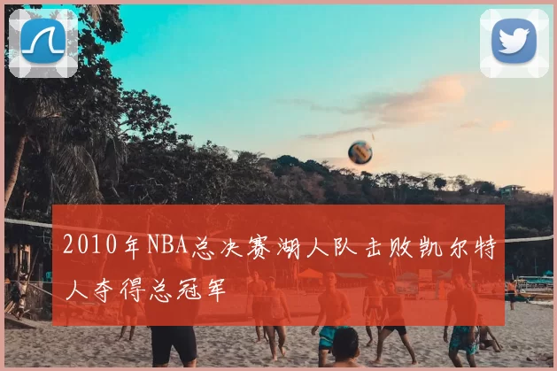 2010年NBA总决赛湖人队击败凯尔特人夺得总冠军