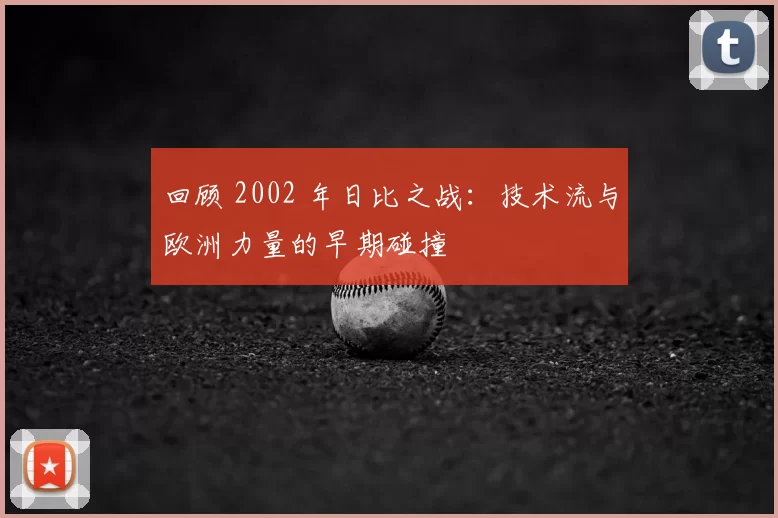 回顾 2002 年日比之战：技术流与欧洲力量的早期碰撞