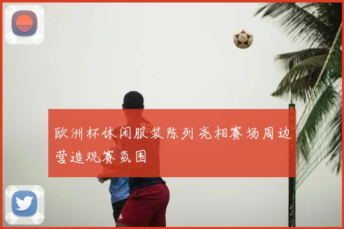 欧洲杯休闲服装陈列亮相赛场周边营造观赛氛围