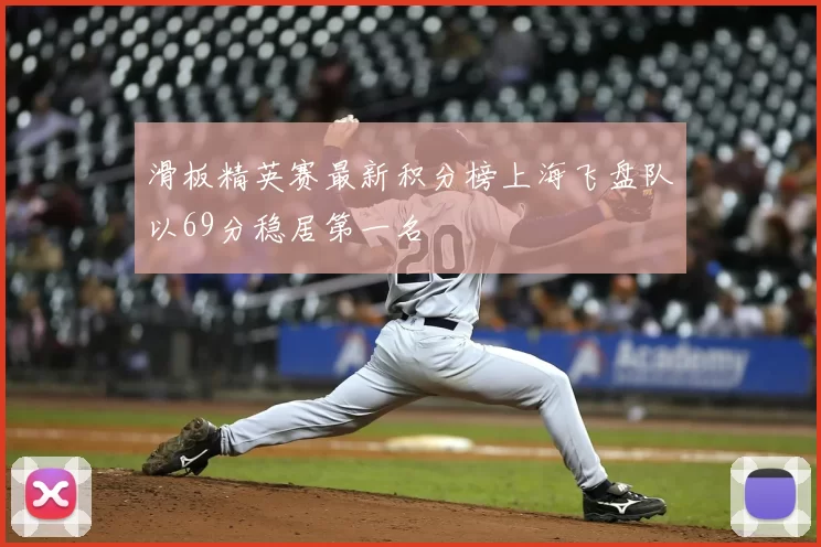 滑板精英赛最新积分榜上海飞盘队以69分稳居第一名