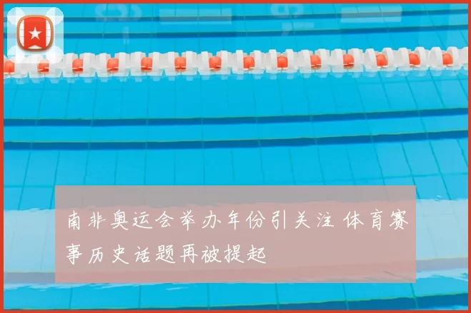 南非奥运会举办年份引关注 体育赛事历史话题再被提起